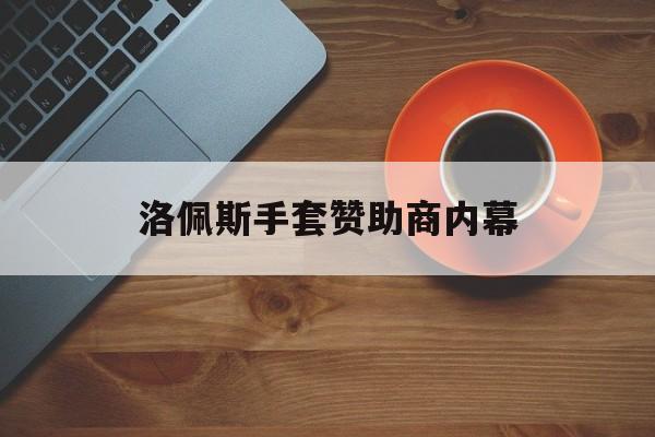 竞猜-关于洛佩斯手(shǒu)套赞助商内幕的信(xìn)息